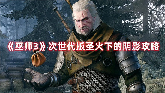 《巫师3》次世代版圣火下的阴影攻略