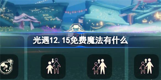 光遇12.15免费魔法有哪些光遇12月15日免费魔法获取攻略