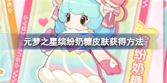 元梦之星缤纷奶糖皮肤怎么获得 元梦之星缤纷奶糖皮肤获取方法分享