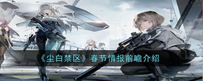 尘白禁区春节活动有什么 春节情报前瞻介绍