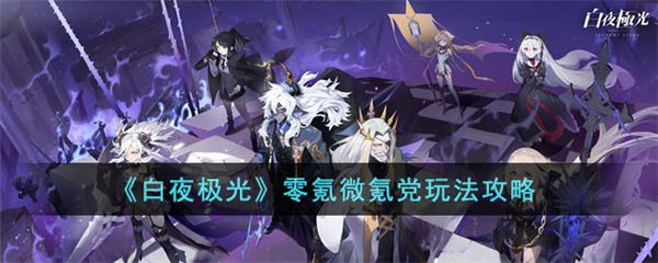 白夜极光零氪微氪党怎么玩 零氪微氪党玩法攻略 白夜极光