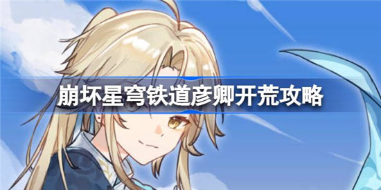 崩坏星穹铁道彦卿怎么开荒崩坏星穹铁道彦卿开荒玩法