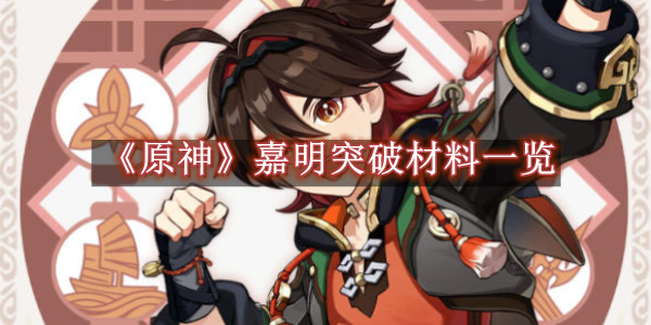 原神嘉明突破材料有哪些 原神嘉明突破材料一览