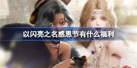 以闪亮之名感恩节有哪些福利以闪亮之名感恩节福利活动一览