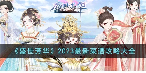 盛世芳华2023最新菜谱有哪些 2023最新菜谱大全分享