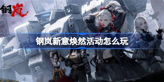钢岚新意焕然活动该怎么玩钢岚新意焕然活动玩法攻略