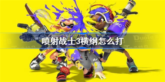 喷射战士3横纲怎么玩斯普拉遁3横纲打法介绍