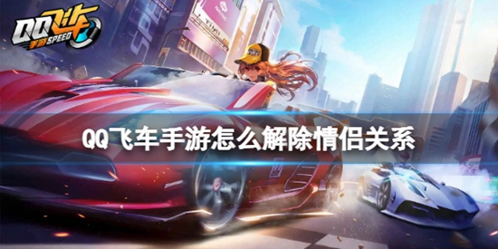 QQ飞车手游怎么解除情侣关系 情侣关系解除方法
