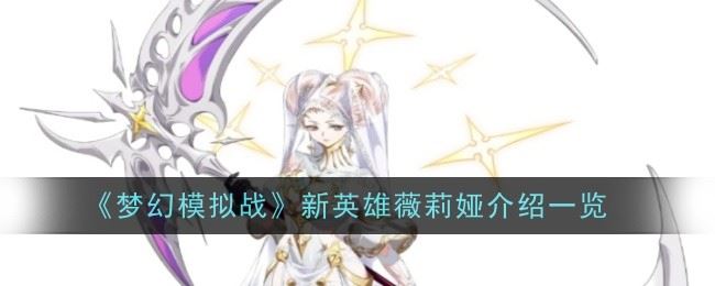 梦幻模拟战新英雄薇莉娅怎么样 介绍一览
