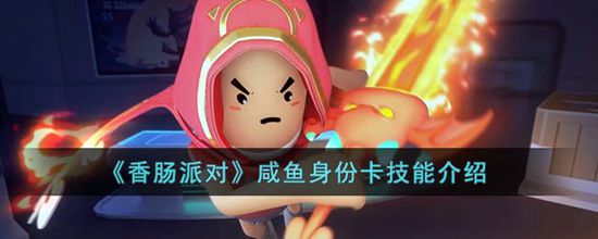 香肠派对咸鱼身份卡怎么样 香肠派对咸鱼身份卡技能介绍