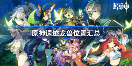 原神遗迹龙兽位置有哪些原神遗迹龙兽分布图展示