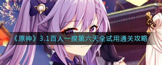 原神3.1百人一揆第六天怎么打 百人一揆第六天全试用通关攻略