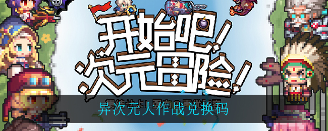 异次元大作战兑换码汇总分享-异次元大作战兑换码使用方法