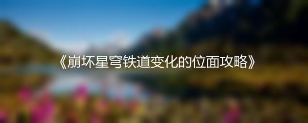 《崩坏星穹铁道变化的位面攻略》
