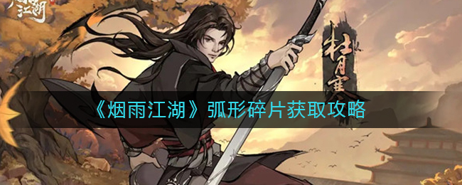 烟雨江湖弧形碎片怎么获得 弧形碎片获取攻略分享