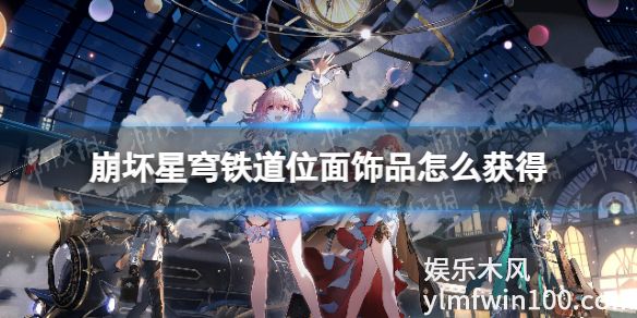 崩坏星穹铁道位面饰品怎么获得-崩坏星穹铁道位面饰品获取途径