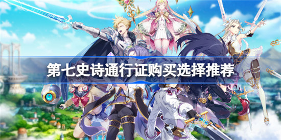 第七史诗通行证买哪种好第七史诗通行证购买建议