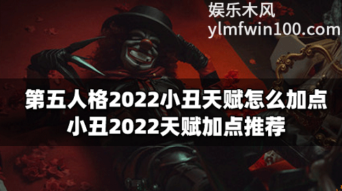 第五人格小丑人格天赋搭配怎么配-第五人格小丑天赋搭配方法介绍攻略