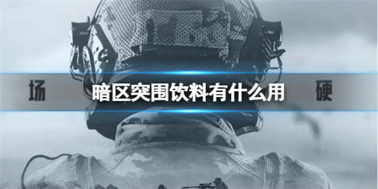 暗区突围饮料有什么用暗区突围饮料种类作用介绍