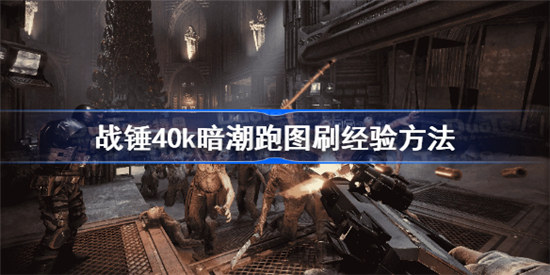 战锤40k暗潮该怎么跑图刷经验战锤40k暗潮跑图刷经验攻略