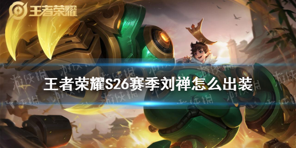 王者荣耀S26赛季刘禅怎么出装S26赛季刘禅最强出装