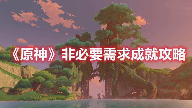 原神非必要需求成就怎么做-原神非必要需求成就攻略