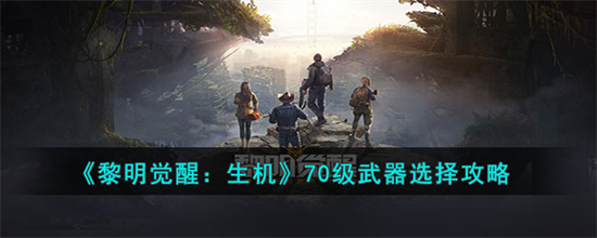 黎明觉醒生机70级武器怎么选择黎明觉醒生机70级武器选择攻略