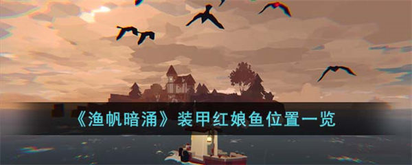 渔帆暗涌装甲红娘鱼在哪里 装甲红娘鱼位置一览 渔帆暗涌