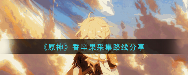 原神香辛果采集的路线是什么香辛果采集路线介绍