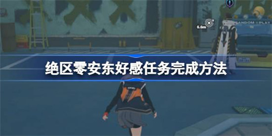 绝区零安东好感任务该怎么完成绝区零安东好感任务完成方法
