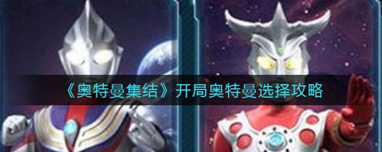 奥特曼集结开局奥特曼怎么选择 开局奥特曼选择攻略