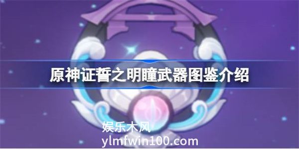 原神证誓之明瞳怎么样-原神证誓之明瞳武器介绍