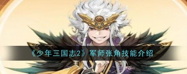 少年三国志2军师张角技能怎么样 少年三国志2军师张角技能介绍