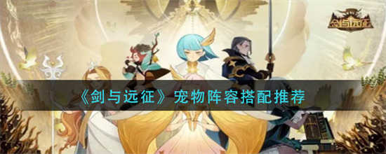 剑与远征宠物的阵容怎么搭配好宠物阵容搭配推荐