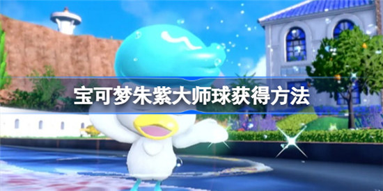 宝可梦朱紫大师球如何获得宝可梦朱紫大师球获得攻略