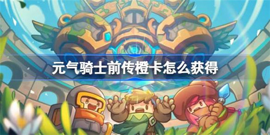 元气骑士前传橙卡该怎么获得元气骑士前传橙卡获取攻略