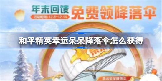 和平精英幸运呆呆降落伞怎么获得和平精英幸运呆呆降落伞获得方法