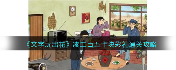 文字玩出花凑二百五十块彩礼攻略 凑齐彩礼怎么过 文字玩出花