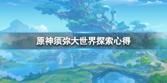 原神须弥大世界怎么探索 须弥大世界探索心得