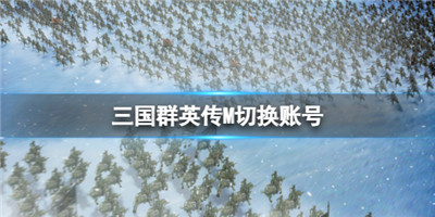 三国群英传怎么切换账号-三国群英传切换账号具体流程