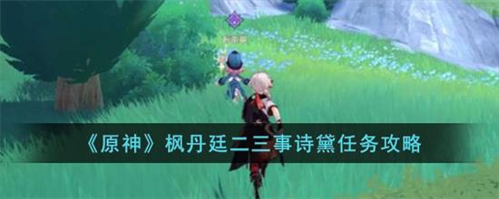原神枫丹廷二三事诗黛任务怎么完成原神枫丹廷二三事诗黛任务攻略做法