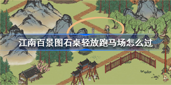 江南百景图石桌轻放跑马场该怎么过江南百景图桂子飘香石碑位置介绍
