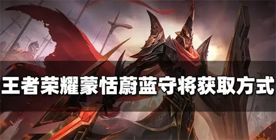 王者荣耀蒙恬蔚蓝守将怎么获得蒙恬蔚蓝守将获取方法介绍