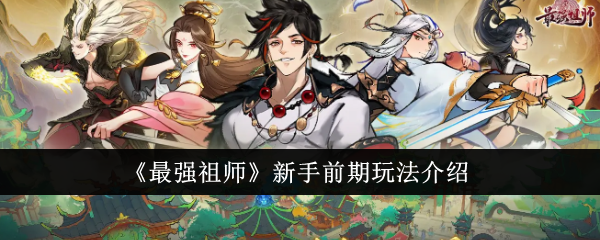 最强祖师新手前期怎么玩最强祖师新手前期玩法介绍