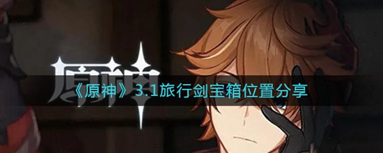原神3.1旅行剑宝箱在什么位置 3.1旅行剑宝箱位置分享