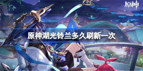 原神湖光铃兰多久时间刷新一次原神湖光铃兰刷新时间介绍