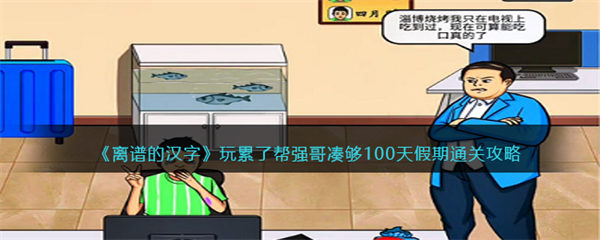 离谱的汉字玩累了攻略 玩累了帮强哥凑够100天假期怎么过 离谱的汉字
