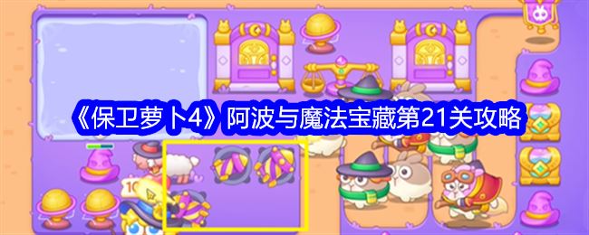 保卫萝卜4阿波与魔法宝藏第21关攻略 第二十一关怎么过