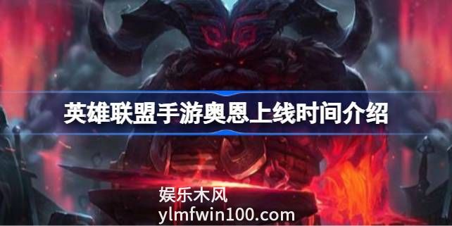英雄联盟手游奥恩什么时候上线-英雄联盟手游奥恩上线时间一览