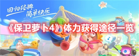 保卫萝卜4手游体力获得途径一览保卫萝卜4手游体力获得途径有哪些